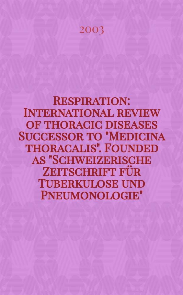 Respiration : International review of thoracic diseases Successor to "Medicina thoracalis". Founded as "Schweizerische Zeitschrift für Tuberkulose und Pneumonologie". Vol.70, №5