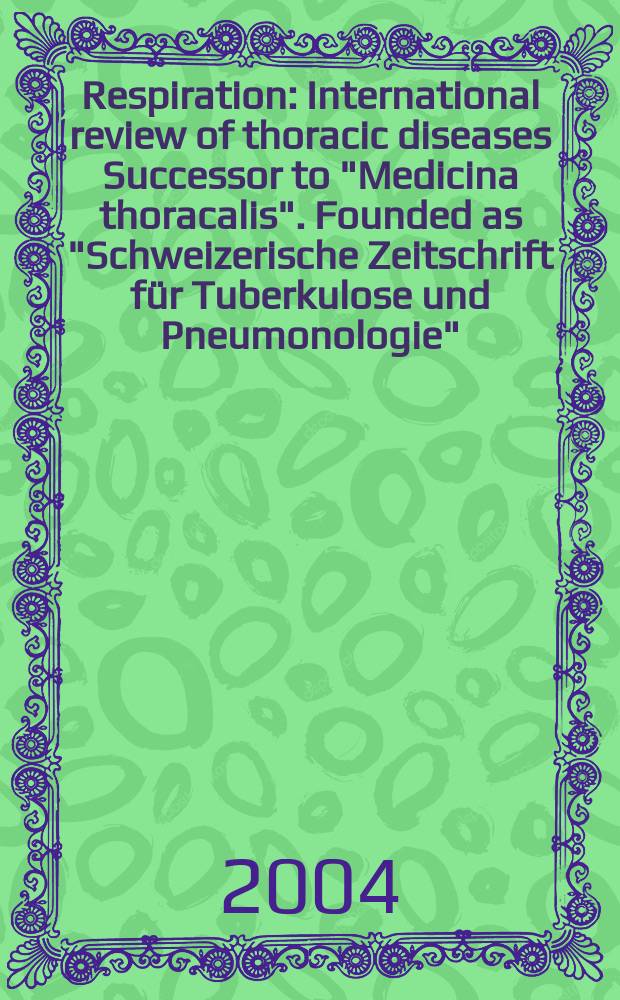 Respiration : International review of thoracic diseases Successor to "Medicina thoracalis". Founded as "Schweizerische Zeitschrift für Tuberkulose und Pneumonologie". Vol.71, №1