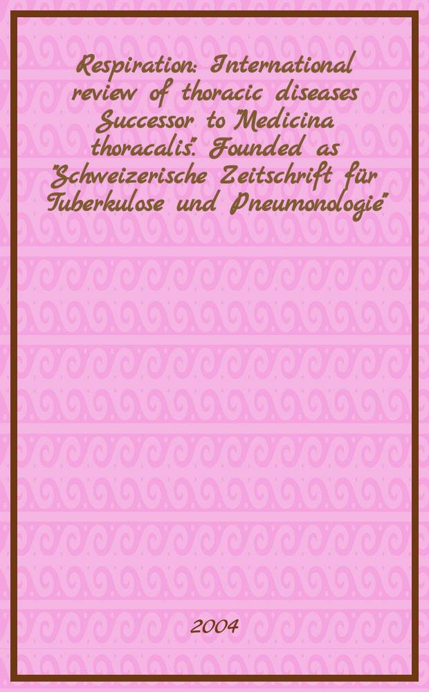 Respiration : International review of thoracic diseases Successor to "Medicina thoracalis". Founded as "Schweizerische Zeitschrift für Tuberkulose und Pneumonologie". Vol.71, №3