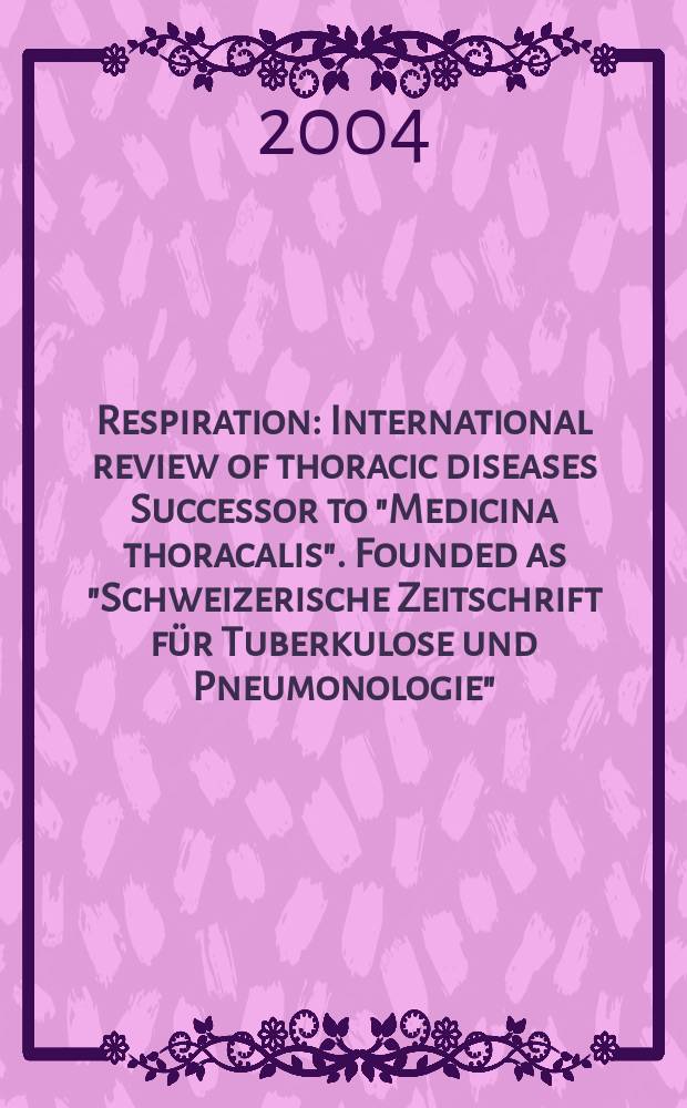 Respiration : International review of thoracic diseases Successor to "Medicina thoracalis". Founded as "Schweizerische Zeitschrift für Tuberkulose und Pneumonologie". Vol.71, №6