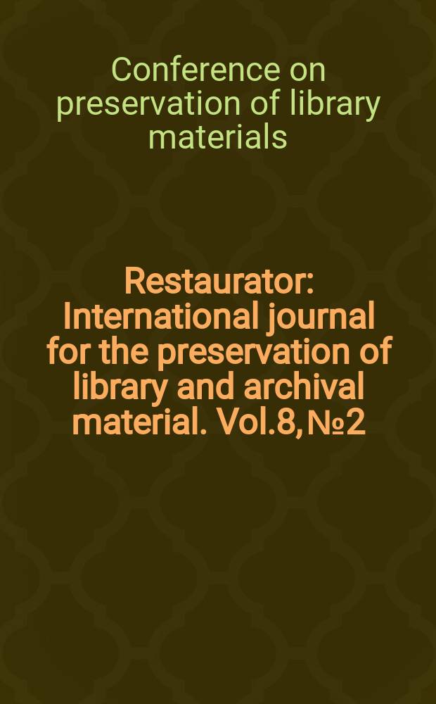 Restaurator : International journal for the preservation of library and archival material. Vol.8, №2/3 : Conference on preservation of library materials, Vienna, Apr. 6-11, 1986