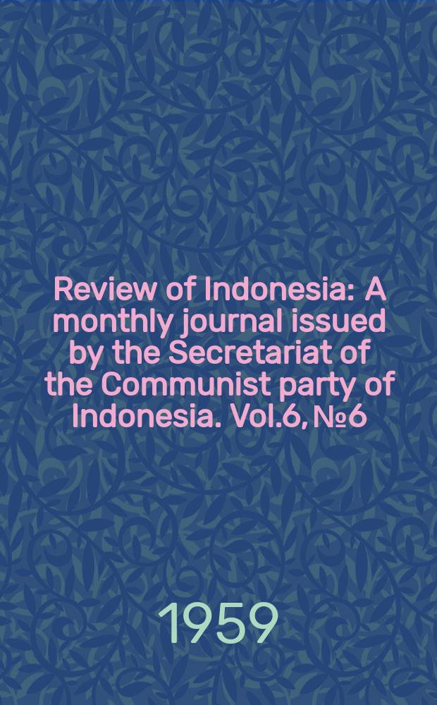 Review of Indonesia : A monthly journal issued by the Secretariat of the Communist party of Indonesia. Vol.6, №6