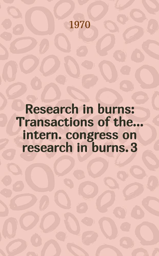 Research in burns : Transactions of the ... intern. congress on research in burns. 3 : 1971