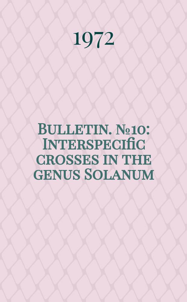 Bulletin. №10 : Interspecific crosses in the genus Solanum