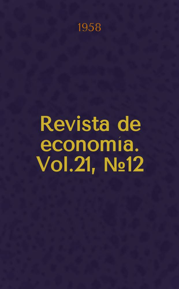 Revista de economía. Vol.21, №12 : (Yagimientos ferriferos de México (conclusión ). Reforma agraria Guatemalteca)