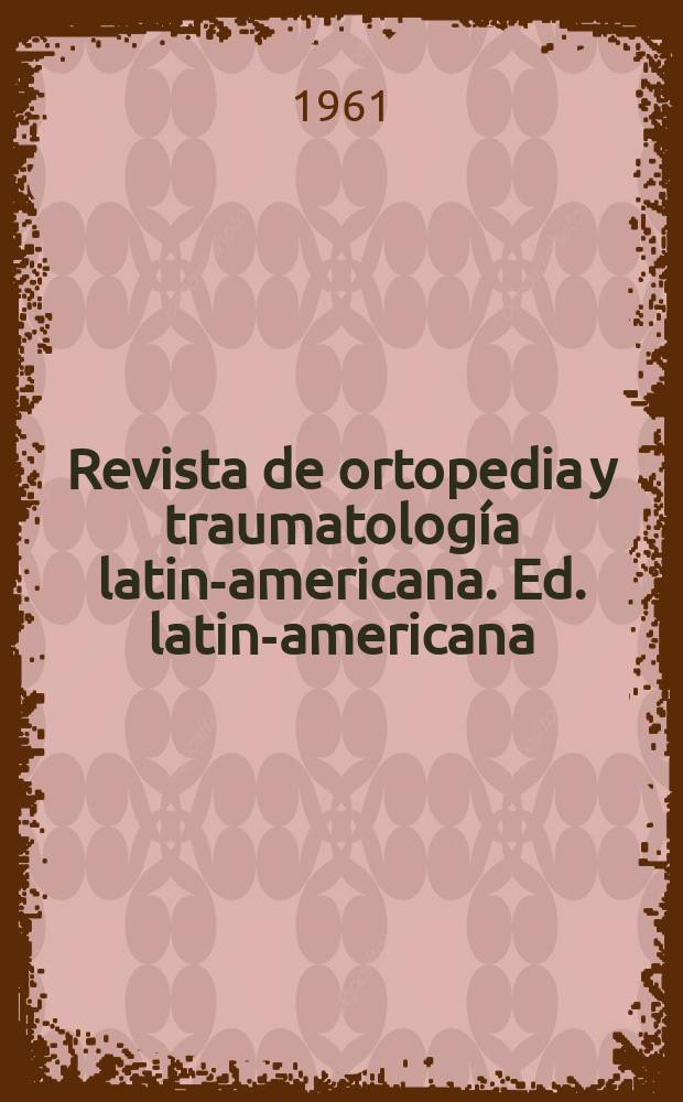 Revista de ortopedia y traumatología latino- americana. Ed. latino- americana : Órgano de las sociedades Española de cirugía y traumatología (SECOT) : Publ. en dos ediciones, Ibérica y latino Americana