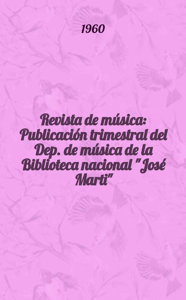 Revista de música : Publicación trimestral del Dep. de música de la Biblioteca nacional "José Marti"