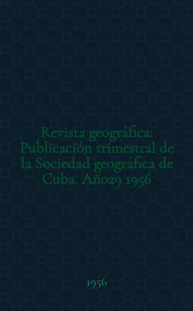 Revista geográfica : Publicación trimestral de la Sociedad geográfica de Cuba. Año29 1956/1957, №1/4 : Ago geofísico internacional [colección ]