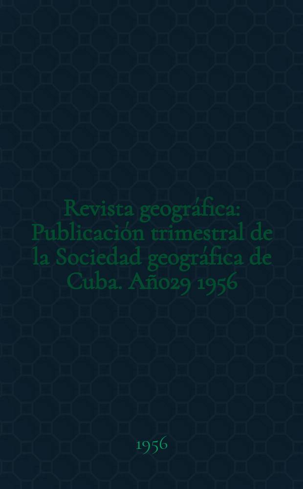 Revista geográfica : Publicación trimestral de la Sociedad geográfica de Cuba. Año29 1956/1957, №1/4 : Ago geofísico internacional [colección ]