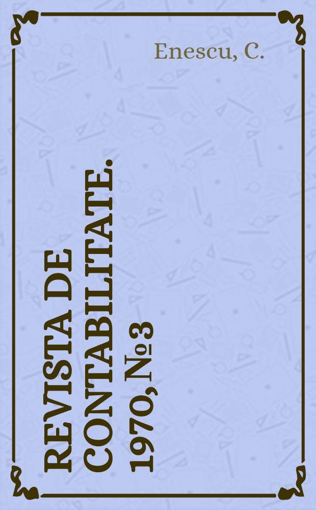 Revista de contabilitate. 1970, №3 : Evidenta cheltuielilor de producţie , calculul preţului intern complet de export si analiza rentabilităţii produselor exportate