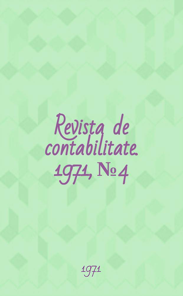 Revista de contabilitate. 1971, №4 : Perfecţionarea pregătirii profesionale a lucrătorilor din domeniul contabilităţii