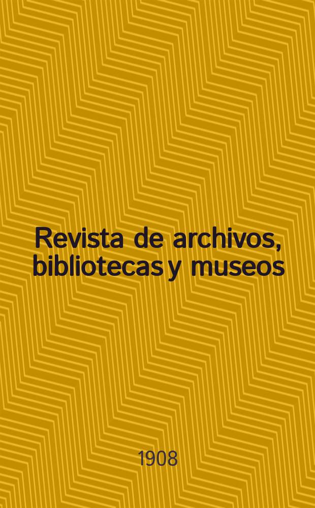 Revista de archivos, bibliotecas y museos : Dedicada al Cuerpo facultativo del Ramo. 3-a época, A.12 1908, T.18