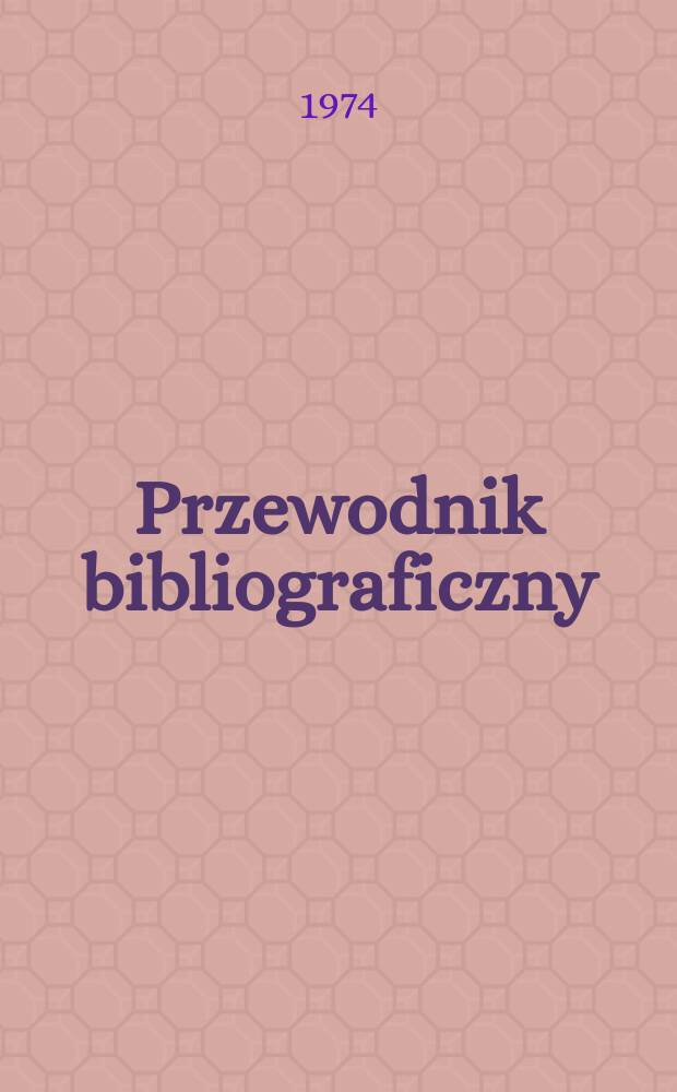 Przewodnik bibliograficzny : Urzędowy wykaz druków wyd. w Rzeczypospolitej Polskiej i poloniców zagranicznych, opracowany w Bibliotece narodowej. [Ser. 2], R.30(42) 1974, №35