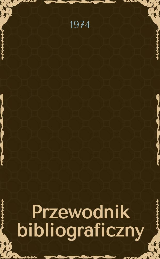 Przewodnik bibliograficzny : Urzędowy wykaz druków wyd. w Rzeczypospolitej Polskiej i poloniców zagranicznych, opracowany w Bibliotece narodowej. [Ser. 2], R.30(42) 1974, №41