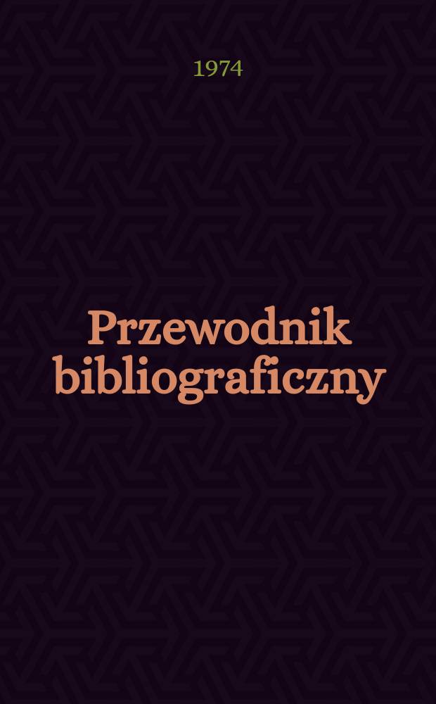 Przewodnik bibliograficzny : Urzędowy wykaz druków wyd. w Rzeczypospolitej Polskiej i poloniców zagranicznych, opracowany w Bibliotece narodowej. [Ser. 2], R.30(42) 1974, №43