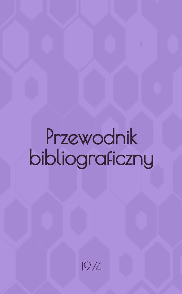 Przewodnik bibliograficzny : Urzędowy wykaz druków wyd. w Rzeczypospolitej Polskiej i poloniców zagranicznych, opracowany w Bibliotece narodowej. [Ser. 2], R.30(42) 1974, №44