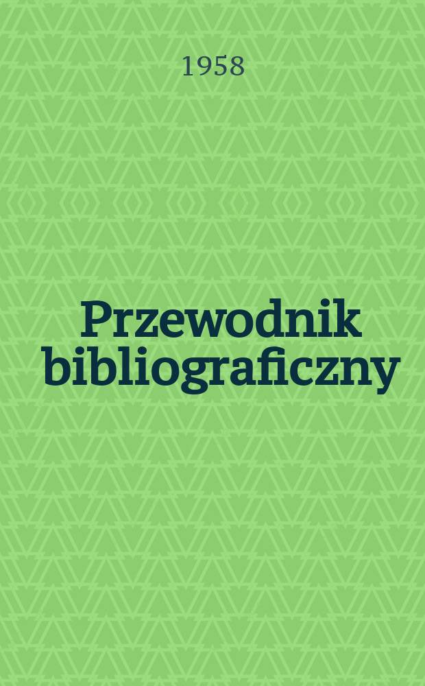 Przewodnik bibliograficzny : Urzędowy wykaz druk&oacute;w wyd. w Rzeczypospolitej Polskiej i polonic&oacute;w zagranicznych, opracowany w Bibliotece narodowej. [Ser.2], R.14(26) 1958, №37