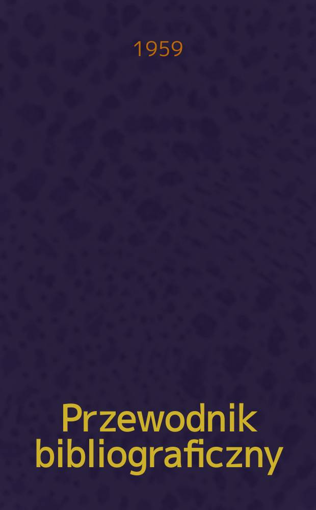 Przewodnik bibliograficzny : Urzędowy wykaz druk&oacute;w wyd. w Rzeczypospolitej Polskiej i polonic&oacute;w zagranicznych, opracowany w Bibliotece narodowej. [Ser.2], R.15(27) 1959, №19