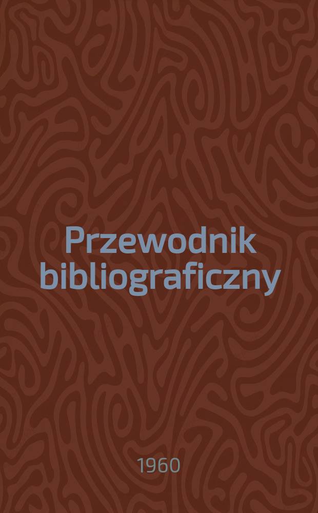 Przewodnik bibliograficzny : Urzędowy wykaz druków wyd. w Rzeczypospolitej Polskiej i poloniców zagranicznych, opracowany w Bibliotece narodowej. [Ser.2], R.16(28) 1960, №2