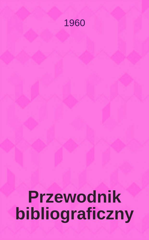Przewodnik bibliograficzny : Urzędowy wykaz druków wyd. w Rzeczypospolitej Polskiej i poloniców zagranicznych, opracowany w Bibliotece narodowej. [Ser.2], R.16(28) 1960, №28