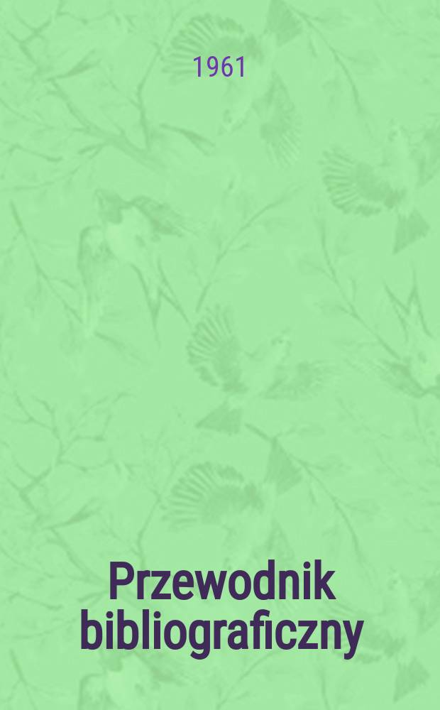 Przewodnik bibliograficzny : Urzędowy wykaz druków wyd. w Rzeczypospolitej Polskiej i poloniców zagranicznych, opracowany w Bibliotece narodowej. [Ser.2], R.17(29) 1961, №31