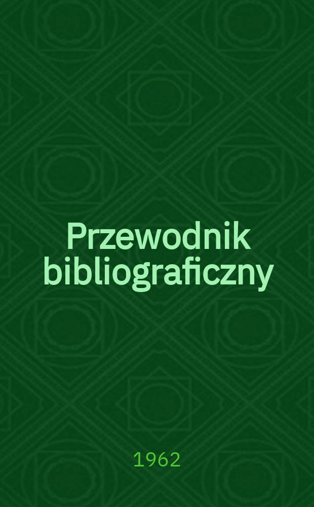 Przewodnik bibliograficzny : Urzędowy wykaz druków wyd. w Rzeczypospolitej Polskiej i poloniców zagranicznych, opracowany w Bibliotece narodowej. [Ser.2], R.18(30) 1962, №3
