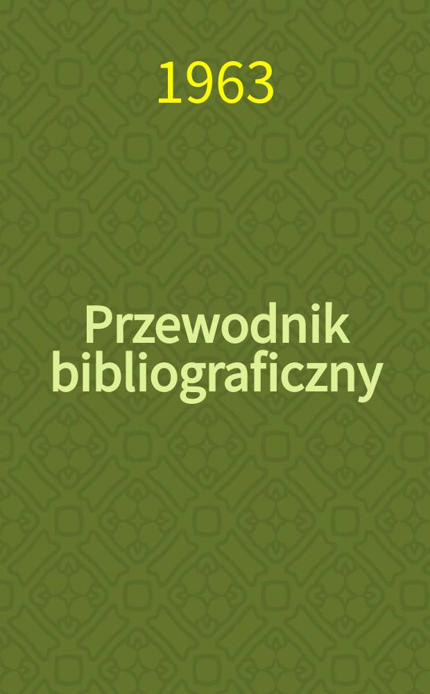Przewodnik bibliograficzny : Urzędowy wykaz druków wyd. w Rzeczypospolitej Polskiej i poloniców zagranicznych, opracowany w Bibliotece narodowej. [Ser.2], R.19(31) 1963, №25