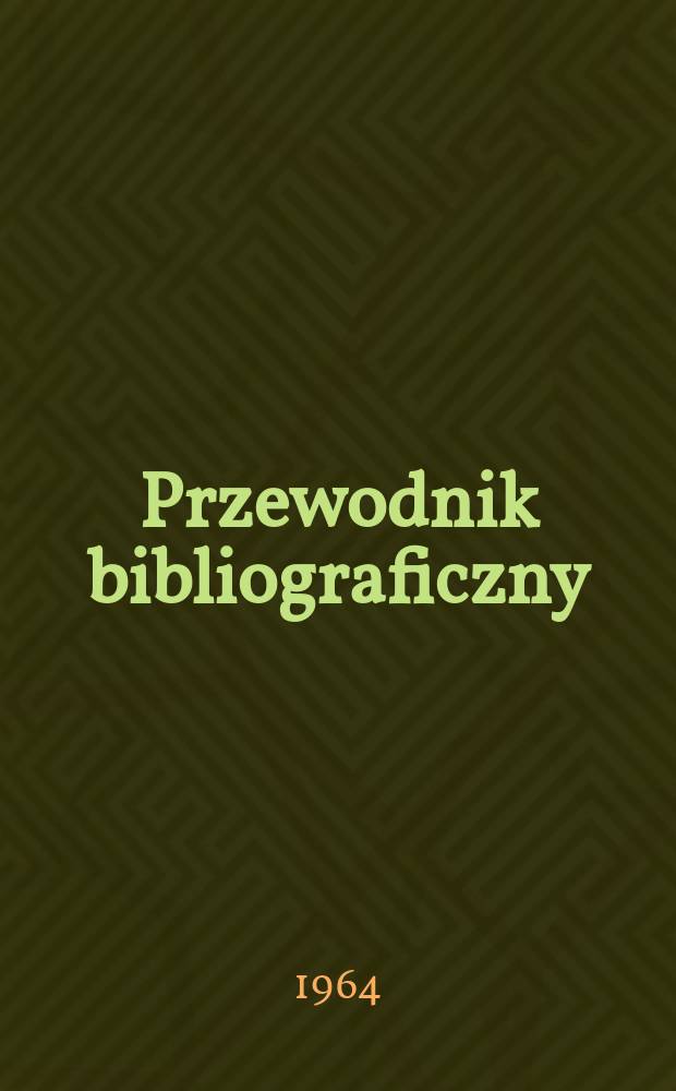 Przewodnik bibliograficzny : Urzędowy wykaz druków wyd. w Rzeczypospolitej Polskiej i poloniców zagranicznych, opracowany w Bibliotece narodowej. [Ser.2], R.20(32) 1964, №4