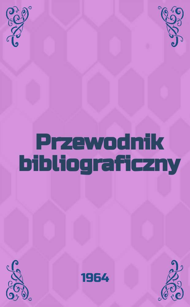 Przewodnik bibliograficzny : Urzędowy wykaz druków wyd. w Rzeczypospolitej Polskiej i poloniców zagranicznych, opracowany w Bibliotece narodowej. [Ser.2], R.20(32) 1964, №10