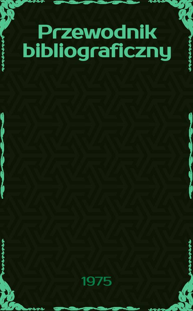 Przewodnik bibliograficzny : Urzędowy wykaz druków wyd. w Rzeczypospolitej Polskiej i poloniców zagranicznych, opracowany w Bibliotece narodowej. [Ser. 2], R.31(43) 1975, №2