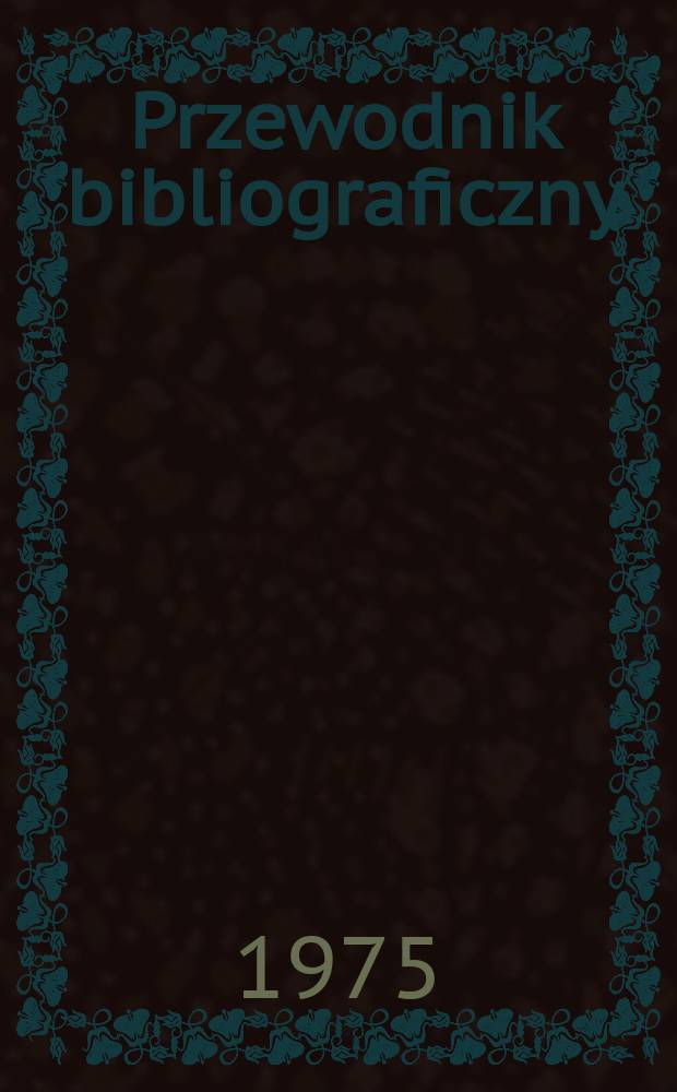 Przewodnik bibliograficzny : Urzędowy wykaz druków wyd. w Rzeczypospolitej Polskiej i poloniców zagranicznych, opracowany w Bibliotece narodowej. [Ser. 2], R.31(43) 1975, №34
