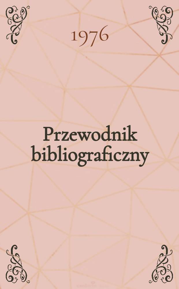 Przewodnik bibliograficzny : Urzędowy wykaz druków wyd. w Rzeczypospolitej Polskiej i poloniców zagranicznych, opracowany w Bibliotece narodowej. [Ser. 2], R.32(44) 1976, №11