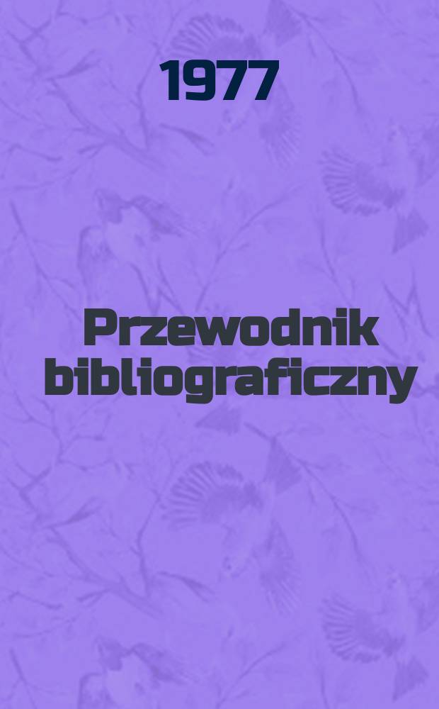 Przewodnik bibliograficzny : Urzędowy wykaz druków wyd. w Rzeczypospolitej Polskiej i poloniców zagranicznych, opracowany w Bibliotece narodowej. [Ser. 2], R.33(45) 1977, №18