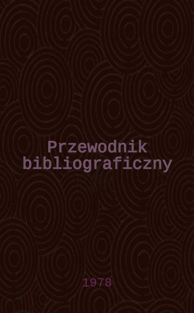 Przewodnik bibliograficzny : Urzędowy wykaz druków wyd. w Rzeczypospolitej Polskiej i poloniców zagranicznych, opracowany w Bibliotece narodowej. [Ser. 2], R.34(46) 1978, №30