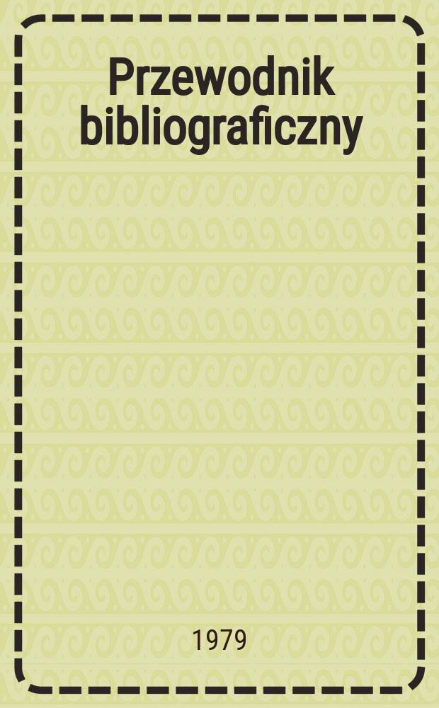 Przewodnik bibliograficzny : Urzędowy wykaz druków wyd. w Rzeczypospolitej Polskiej i poloniców zagranicznych, opracowany w Bibliotece narodowej. [Ser. 2], R.35(47) 1979, №21