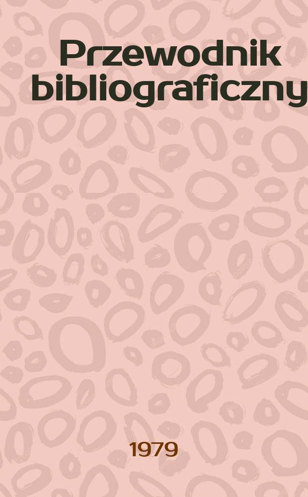 Przewodnik bibliograficzny : Urzędowy wykaz druków wyd. w Rzeczypospolitej Polskiej i poloniców zagranicznych, opracowany w Bibliotece narodowej. [Ser. 2], R.35(47) 1979, №36