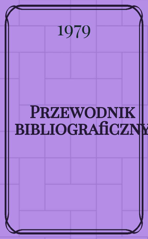 Przewodnik bibliograficzny : Urzędowy wykaz druków wyd. w Rzeczypospolitej Polskiej i poloniców zagranicznych, opracowany w Bibliotece narodowej. [Ser. 2], R.35(47) 1979, №39