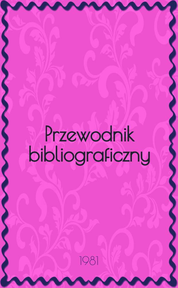 Przewodnik bibliograficzny : Urzędowy wykaz druków wyd. w Rzeczypospolitej Polskiej i poloniców zagranicznych, opracowany w Bibliotece narodowej. [Ser. 2], R.37(49) 1981, №6
