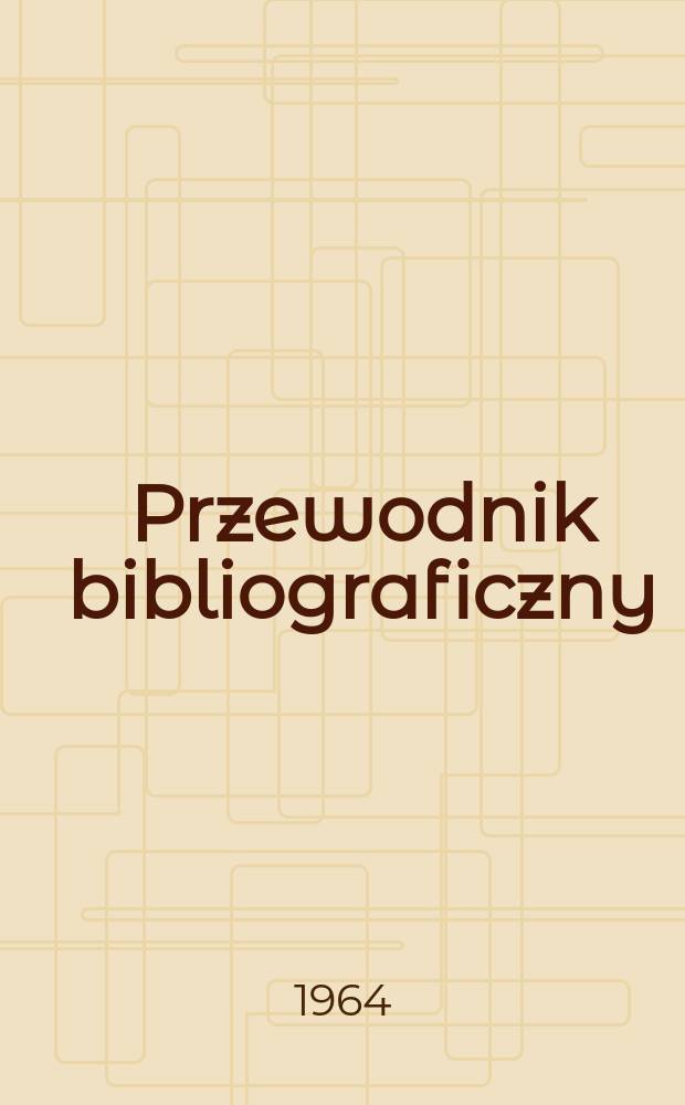 Przewodnik bibliograficzny : Urzędowy wykaz druk&oacute;w wyd. w Rzeczypospolitej Polskiej i polonic&oacute;w zagranicznych, opracowany w Bibliotece narodowej. [Ser.2], R.20(32) 1964, №40