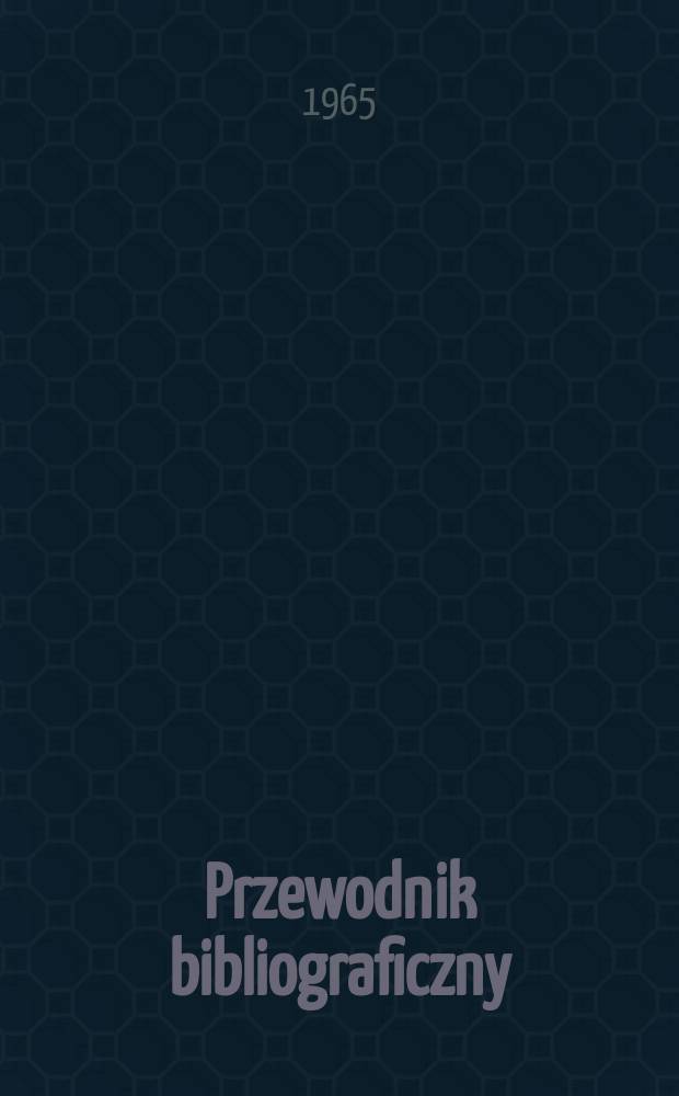Przewodnik bibliograficzny : Urzędowy wykaz druków wyd. w Rzeczypospolitej Polskiej i poloniców zagranicznych, opracowany w Bibliotece narodowej. [Ser.2], R.21(33) 1965, №45