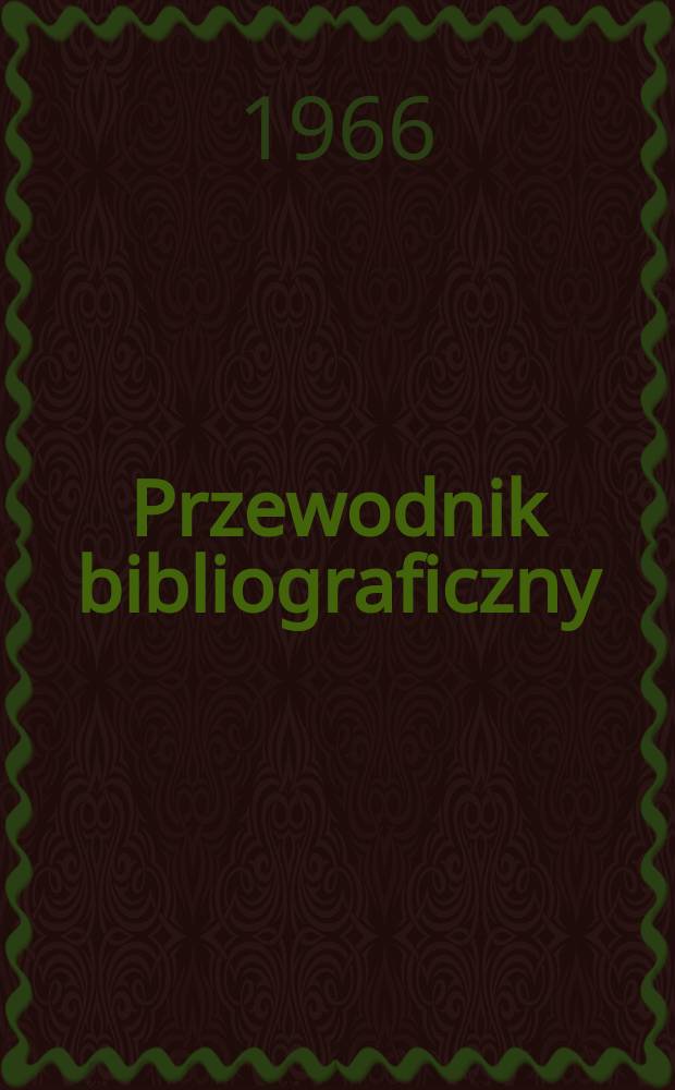 Przewodnik bibliograficzny : Urzędowy wykaz druk&oacute;w wyd. w Rzeczypospolitej Polskiej i polonic&oacute;w zagranicznych, opracowany w Bibliotece narodowej. [Ser.2], R.22(34) 1966, №19