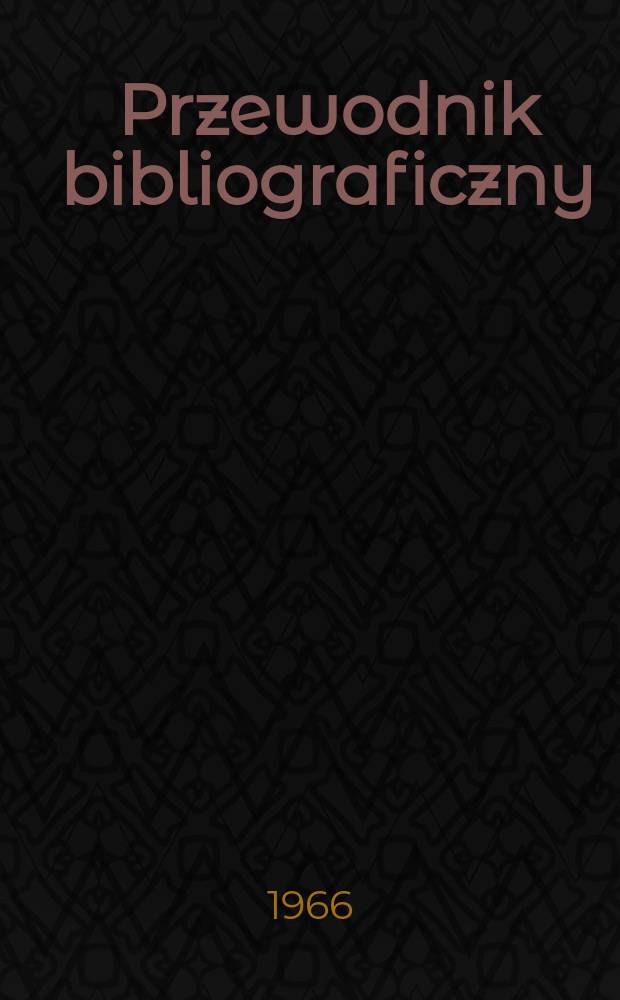 Przewodnik bibliograficzny : Urzędowy wykaz druków wyd. w Rzeczypospolitej Polskiej i poloniców zagranicznych, opracowany w Bibliotece narodowej. [Ser.2], R.22(34) 1966, №36