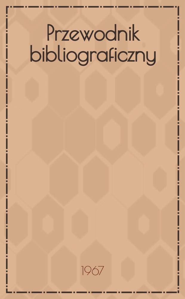 Przewodnik bibliograficzny : Urzędowy wykaz druków wyd. w Rzeczypospolitej Polskiej i poloniców zagranicznych, opracowany w Bibliotece narodowej. [Ser.2], R.23(35) 1967, №15