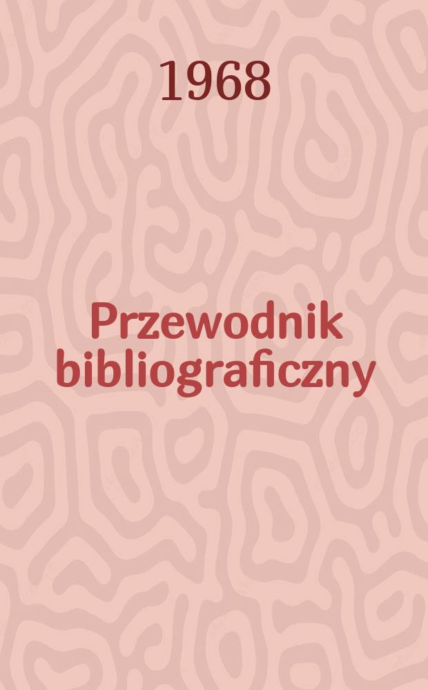 Przewodnik bibliograficzny : Urzędowy wykaz druk&oacute;w wyd. w Rzeczypospolitej Polskiej i polonic&oacute;w zagranicznych, opracowany w Bibliotece narodowej. [Ser.2], R.24(36) 1968, №9