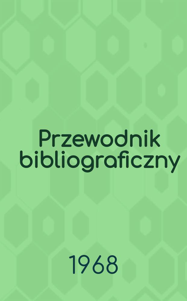 Przewodnik bibliograficzny : Urzędowy wykaz druków wyd. w Rzeczypospolitej Polskiej i poloniców zagranicznych, opracowany w Bibliotece narodowej. [Ser.2], R.24(36) 1968, №34