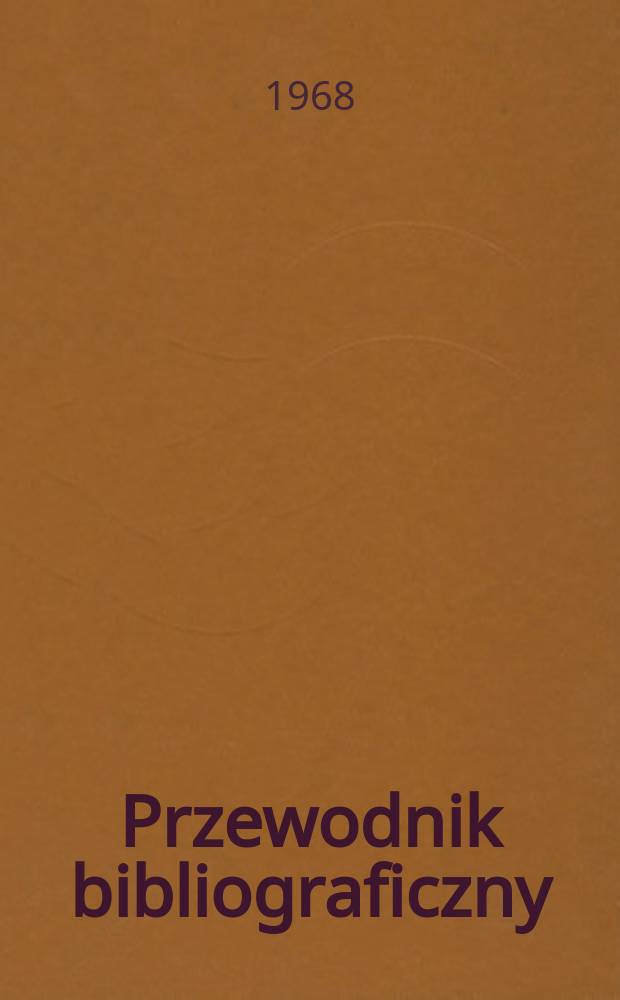 Przewodnik bibliograficzny : Urzędowy wykaz druk&oacute;w wyd. w Rzeczypospolitej Polskiej i polonic&oacute;w zagranicznych, opracowany w Bibliotece narodowej. [Ser.2], R.24(36) 1968, №42