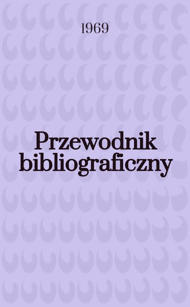 Przewodnik bibliograficzny : Urzędowy wykaz druk&oacute;w wyd. w Rzeczypospolitej Polskiej i polonic&oacute;w zagranicznych, opracowany w Bibliotece narodowej. [Ser.2], R.25(37) 1969, №44