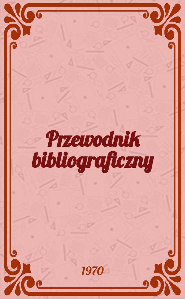 Przewodnik bibliograficzny : Urzędowy wykaz druków wyd. w Rzeczypospolitej Polskiej i poloniców zagranicznych, opracowany w Bibliotece narodowej. [Ser. 2], R.26(38) 1970, №7