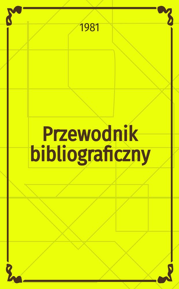 Przewodnik bibliograficzny : Urzędowy wykaz druk&oacute;w wyd. w Rzeczypospolitej Polskiej i polonic&oacute;w zagranicznych, opracowany w Bibliotece narodowej. [Ser. 2], R.37(49) 1981, №46