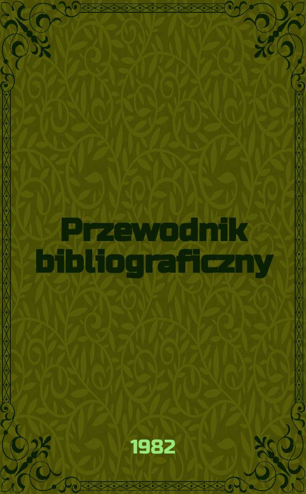 Przewodnik bibliograficzny : Urzędowy wykaz druków wyd. w Rzeczypospolitej Polskiej i poloniców zagranicznych, opracowany w Bibliotece narodowej. [Ser. 2], [Ser. 2], R.38(50) 1982, №1